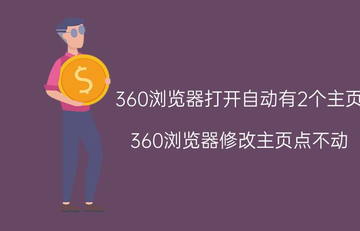 360浏览器打开自动有2个主页 360浏览器修改主页点不动？